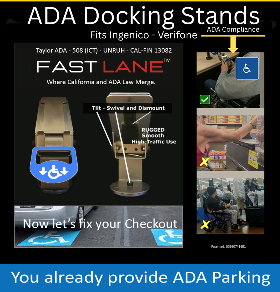 http://“%20The%20Taylor%20ADA%20Docking%20Stand%20for%20FAST%20LANES%20at%20Checkouts%20are%20%20fully%20ADA,%20508%20(ICT),%20PCI-PTS-POI%20and%20ISO%209564%20compliant%20credit%20card%20terminal%20stands%20with%20tilt,%20swivel,%20and%20dismount%20features.%20Designed%20for%20wheelchair%20accessibility%20and%20full%20ADA%20and%20California%20compliance.%20Image%20shows%20a%20user%20in%20a%20wheelchair%20easily%20reaching%20the%20terminal%20(with%20a%20green%20check),%20contrasted%20with%20two%20non-compliant%20fixed%20setups%20marked%20with%20yellow%20Xs.%20Text%20reads%20‘Now%20let’s%20fix%20your%20checkout,’%20and%20patent%20number%20US9907416B1%20is%20shown,%20highlighting%20the%20rugged,%20high-traffic,%20accessible%20design.”